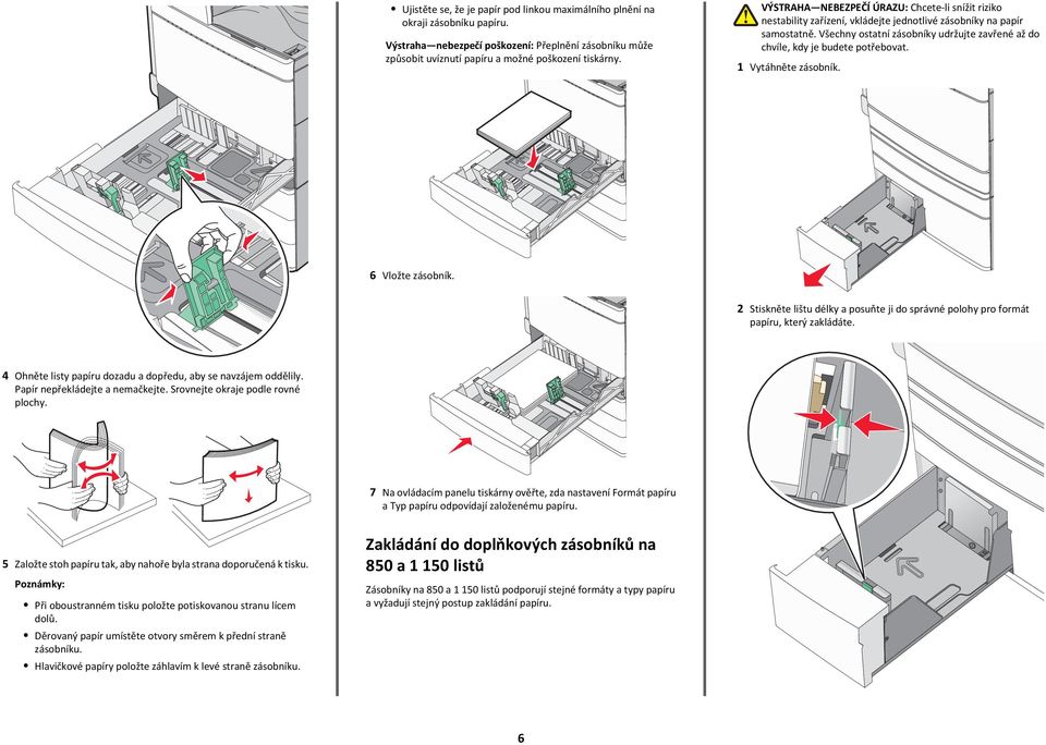 zásobníky na papír samostatně. Všechny ostatní zásobníky udržujte zavřené až do chvíle, kdy je budete potřebovat. 1 Vytáhněte zásobník. 6 Vložte zásobník.