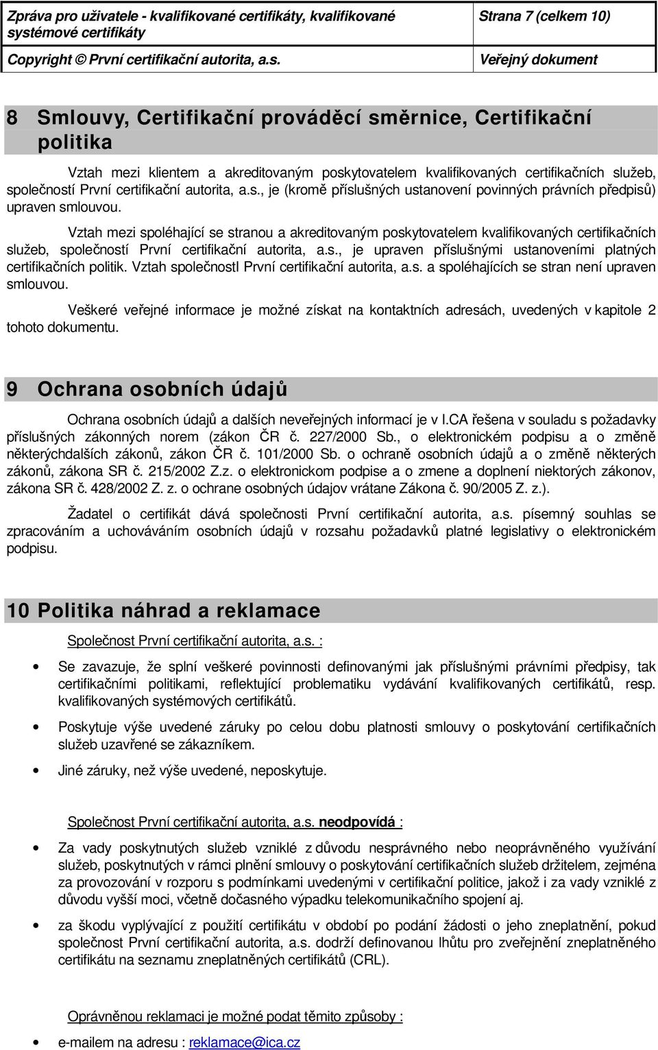 Vztah mezi spléhající se stranu a akreditvaným pskytvatelem kvalifikvaných certifikačních služeb, splečnstí První certifikační autrita, a.s., je upraven příslušnými ustanveními platných certifikačních plitik.