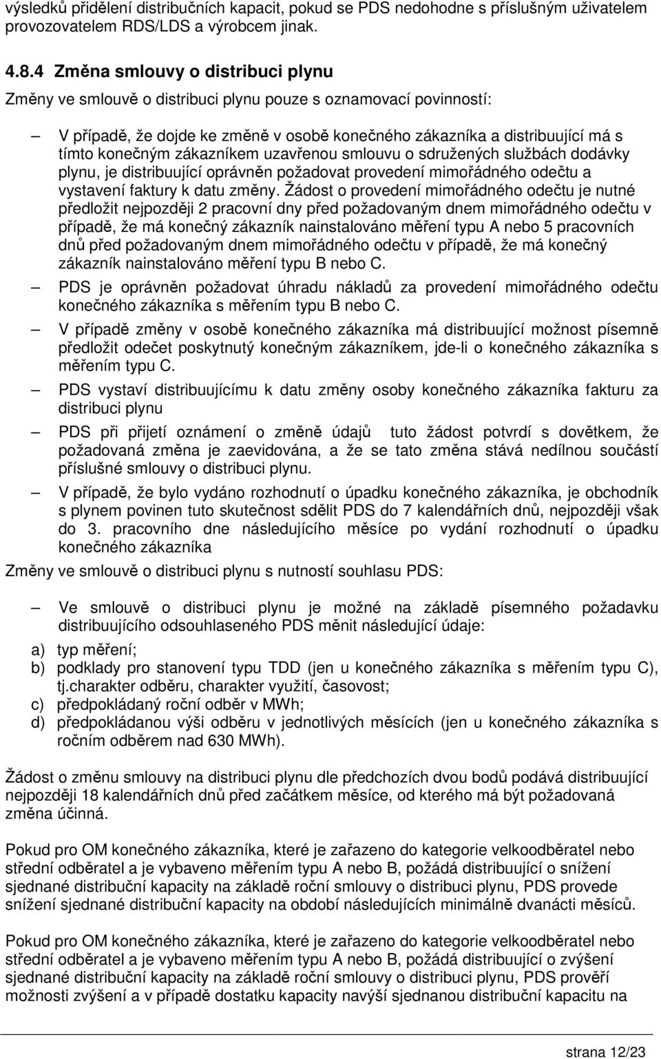 zákazníkem uzavřenou smlouvu o sdružených službách dodávky plynu, je distribuující oprávněn požadovat provedení mimořádného odečtu a vystavení faktury k datu změny.