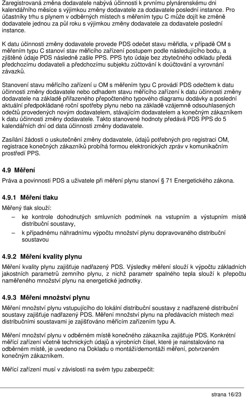 K datu účinnosti změny dodavatele provede PDS odečet stavu měřidla, v případě OM s měřením typu C stanoví stav měřicího zařízení postupem podle následujícího bodu, a zjištěné údaje PDS následně zašle