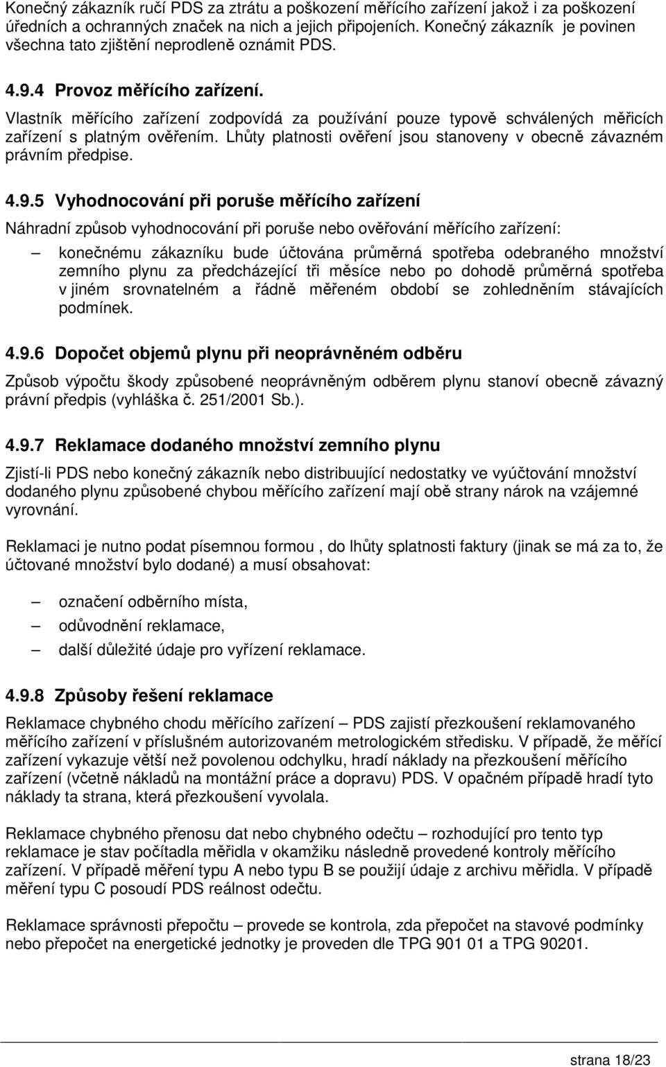 Vlastník měřícího zařízení zodpovídá za používání pouze typově schválených měřicích zařízení s platným ověřením. Lhůty platnosti ověření jsou stanoveny v obecně závazném právním předpise. 4.9.