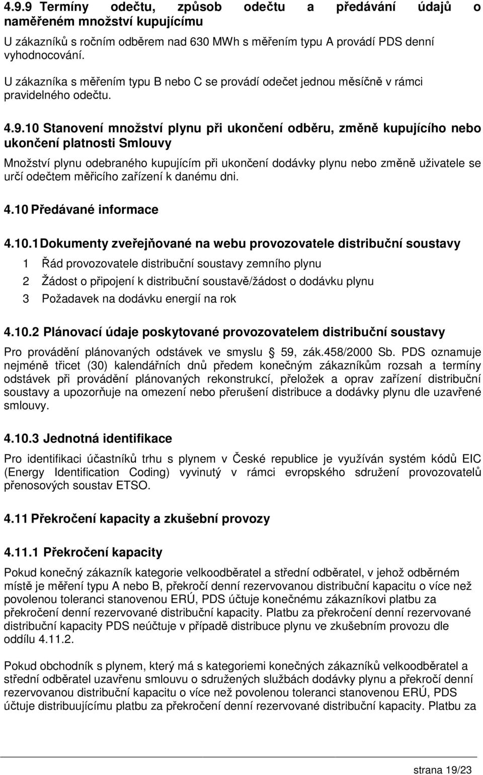 10 Stanovení množství plynu při ukončení odběru, změně kupujícího nebo ukončení platnosti Smlouvy Množství plynu odebraného kupujícím při ukončení dodávky plynu nebo změně uživatele se určí odečtem