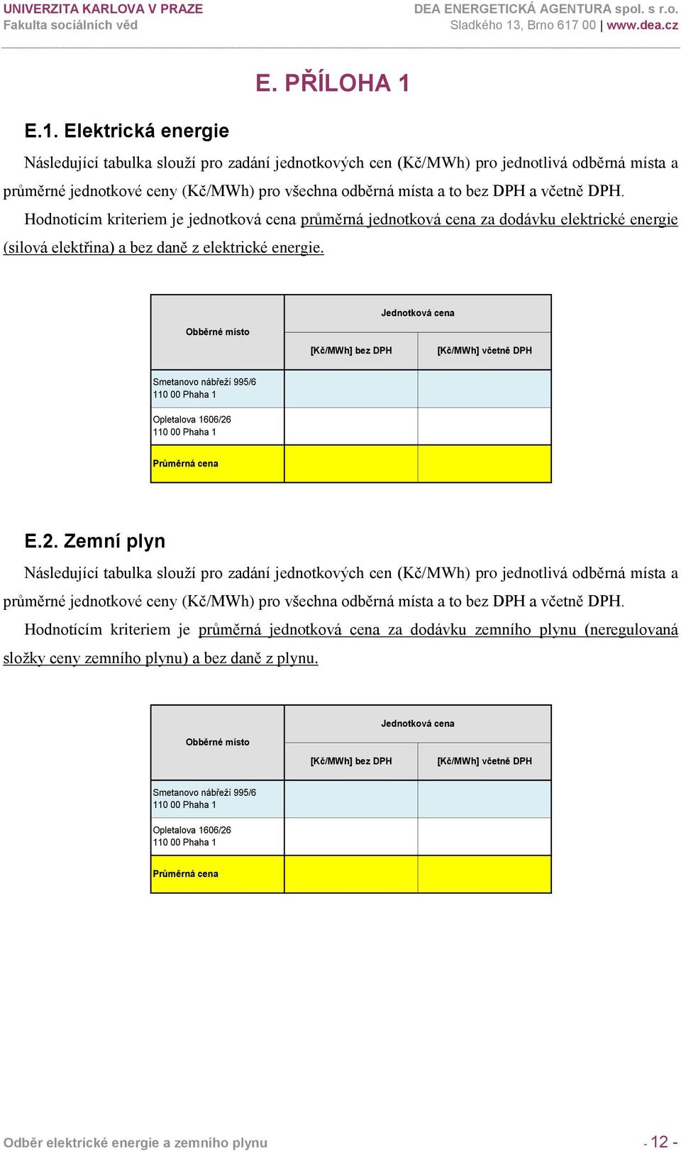 včetně DPH. Hodnotícím kriteriem je jednotková cena průměrná jednotková cena za dodávku elektrické energie (silová elektřina) a bez daně z elektrické energie.