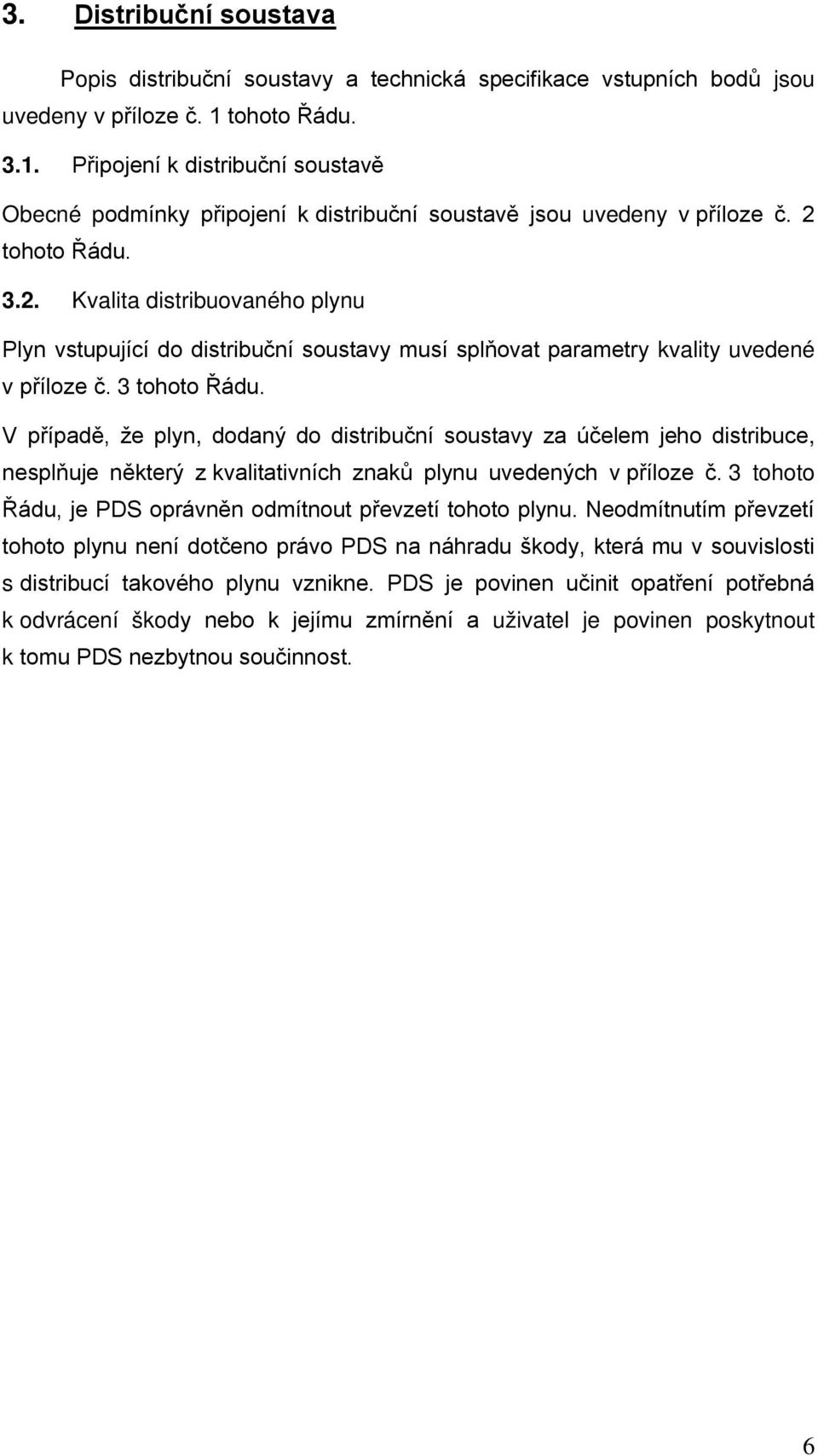 tohoto Řádu. 3.2. Kvalita distribuovaného plynu Plyn vstupující do distribuční soustavy musí splňovat parametry kvality uvedené v příloze č. 3 tohoto Řádu.