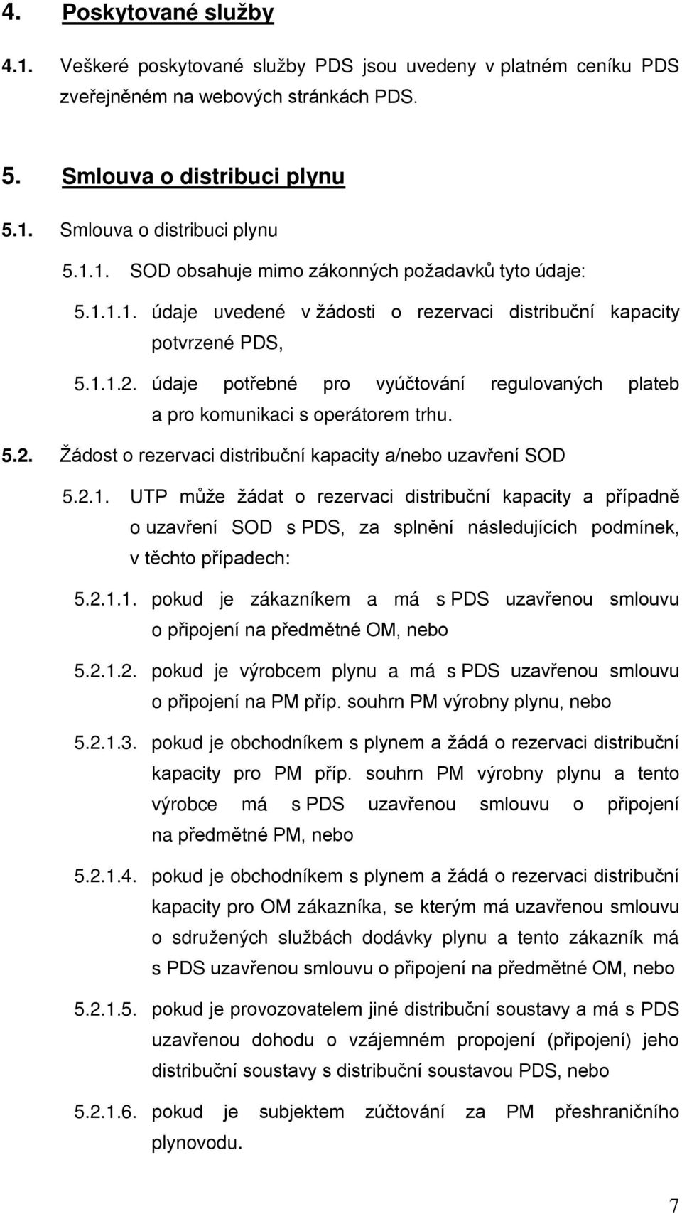 2.1. UTP může žádat o rezervaci distribuční kapacity a případně o uzavření SOD s PDS, za splnění následujících podmínek, v těchto případech: 5.2.1.1. pokud je zákazníkem a má s PDS uzavřenou smlouvu o připojení na předmětné OM, nebo 5.