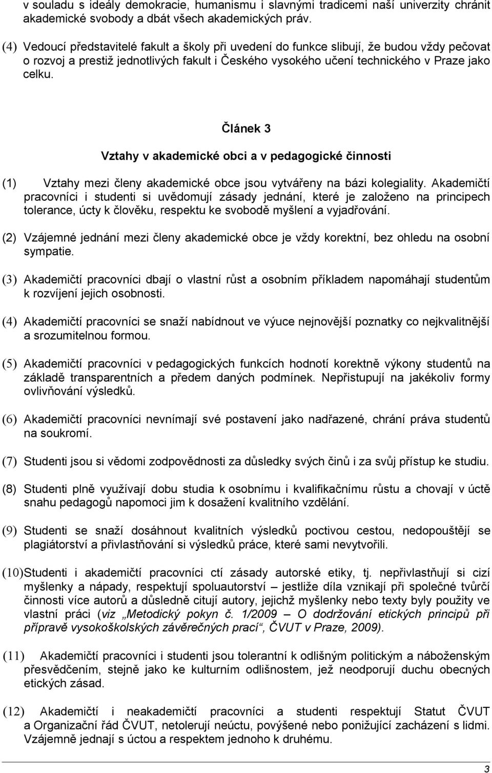 Článek 3 Vztahy v akademické obci a v pedagogické činnosti (1) Vztahy mezi členy akademické obce jsou vytvářeny na bázi kolegiality.