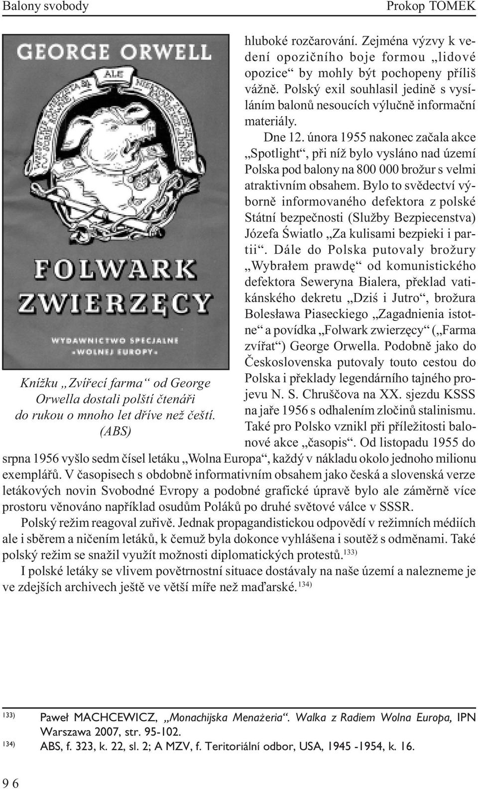 února 1955 nakonec zaèala akce Spotlight, pøi níž bylo vysláno nad území Polska pod balony na 800 000 brožur s velmi atraktivním obsahem.