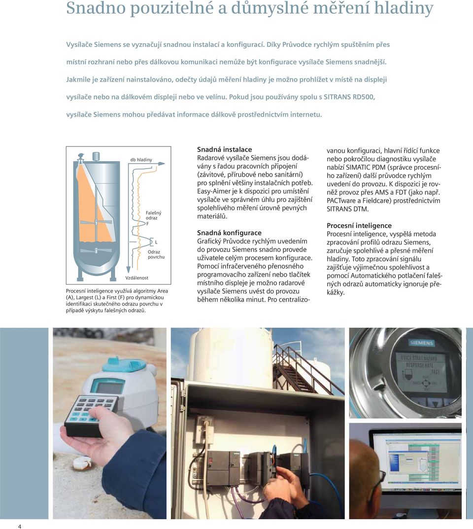 Jakmile je zařízení nainstalováno, odečty údajů měření hladiny je možno prohlížet v místě na displeji vysílače nebo na dálkovém displeji nebo ve velínu.