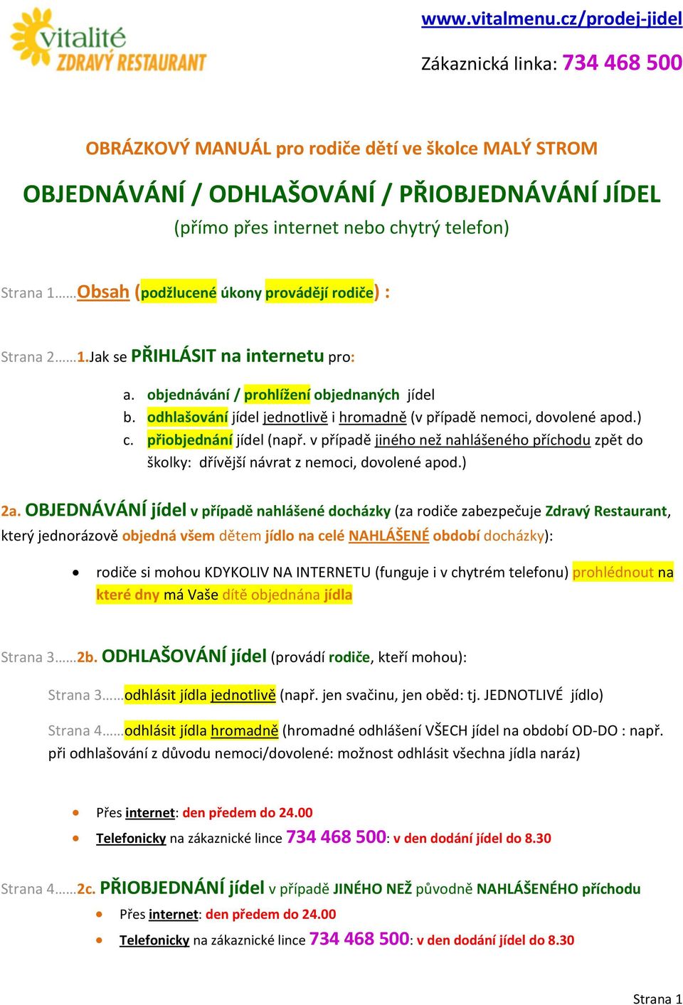 Obsah (podžlucené úkony provádějí rodiče) : Strana 2 1.Jak se PŘIHLÁSIT na internetu pro: a. objednávání / prohlížení objednaných jídel b.