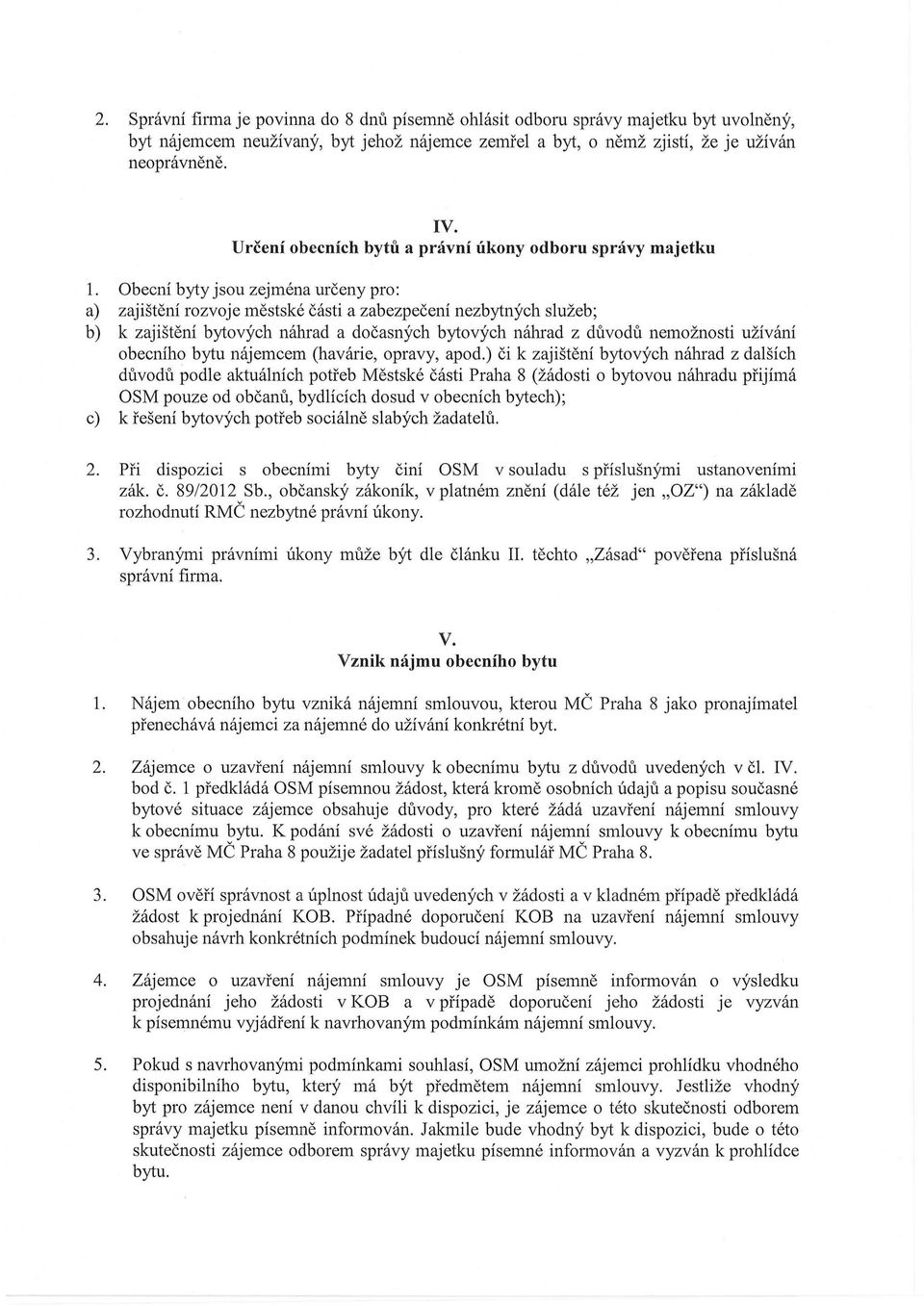 Obecní byty jsou zejména určeny pro: a) zajištění rozvoje městské části a zabezpečení nezbytných služeb; b) k zajištění bytových náhrad a dočasných bytových náhrad z důvodů nemožnosti užívání