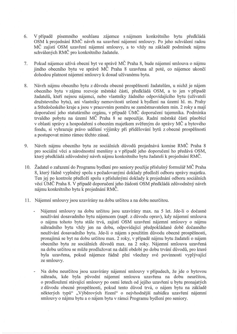 Pokud nájemce užívá obecní byt ve správě MČ Praha 8, bude nájemní smlouva o nájmu jiného obecního bytu ve správě MČ Praha 8 uzavřena až poté, co nájemce ukončí dohodou platnost nájemní smlouvy k