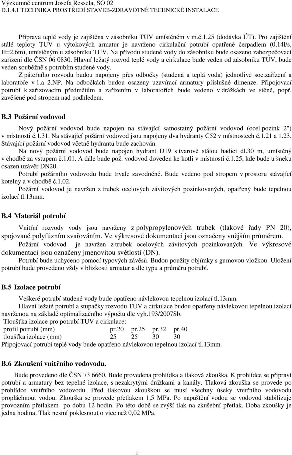 Na přívodu studené vody do zásobníku bude osazeno zabezpečovací zařízení dle ČSN 06 0830.