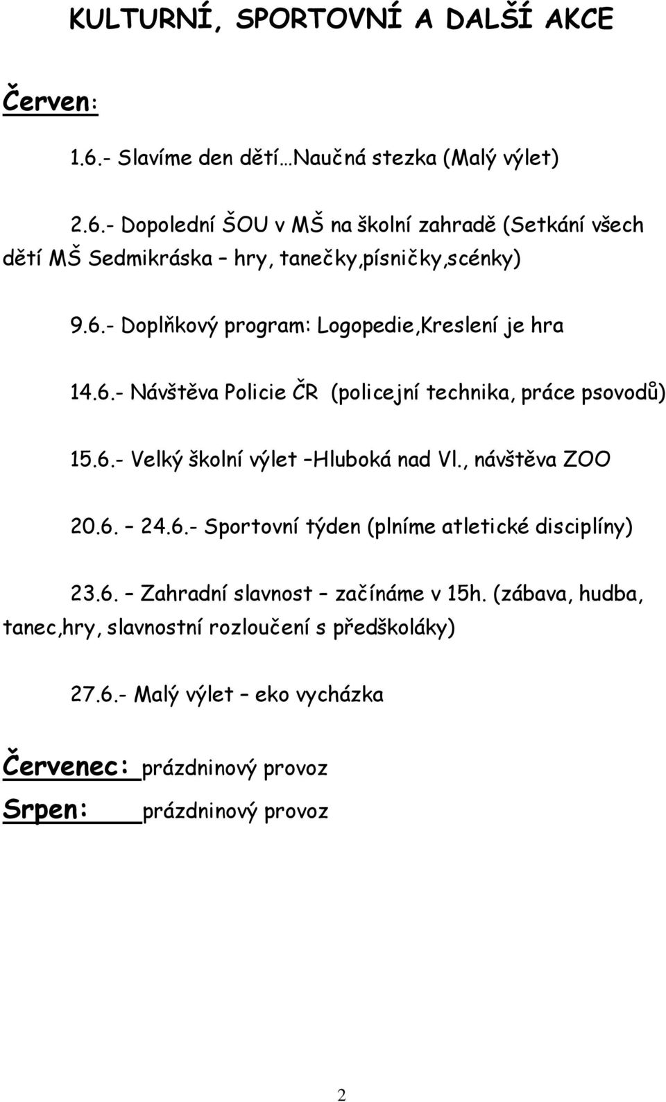 , návštěva ZOO 20.6. 24.6.- Sportovní týden (plníme atletické disciplíny) 23.6. Zahradní slavnost začínáme v 15h.