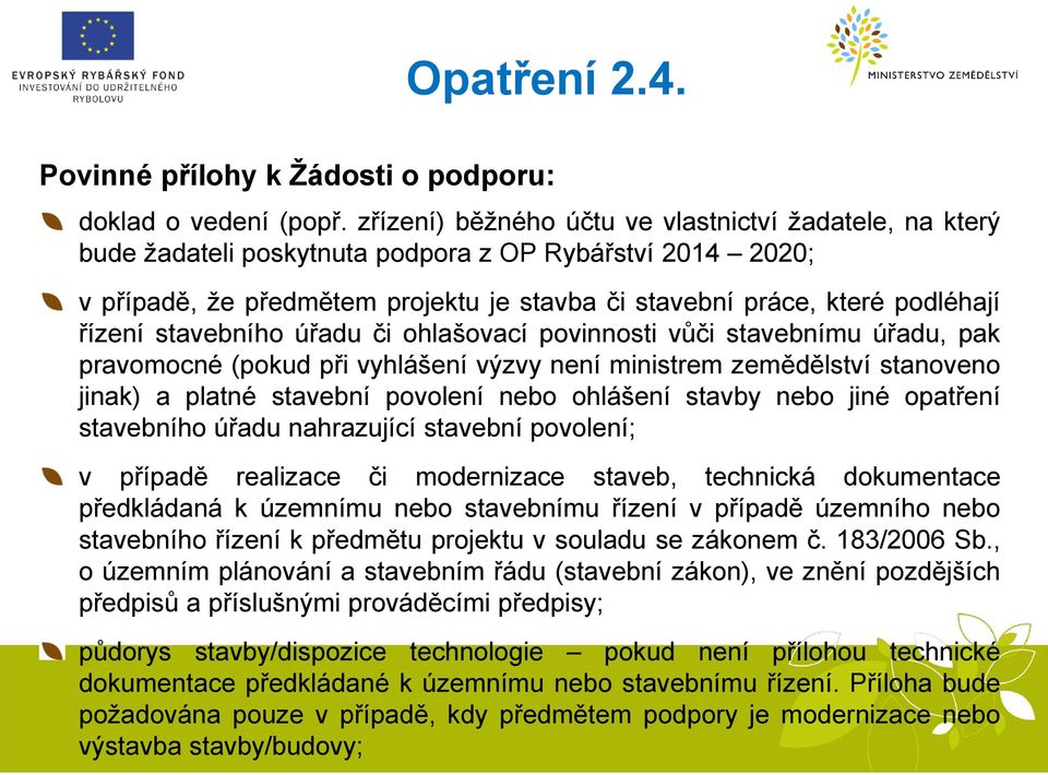 stavebního úřadu či ohlašovací povinnosti vůči stavebnímu úřadu, pak pravomocné (pokud při vyhlášení výzvy není ministrem zemědělství stanoveno jinak) a platné stavební povolení nebo ohlášení stavby