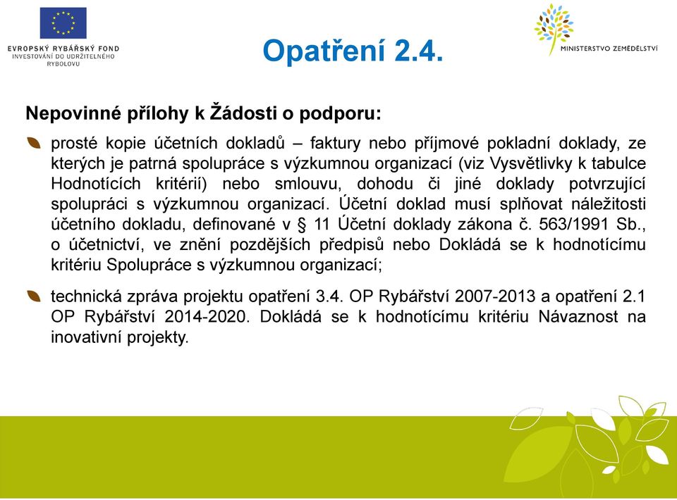 Účetní doklad musí splňovat náležitosti účetního dokladu, definované v 11 Účetní doklady zákona č. 563/1991 Sb.