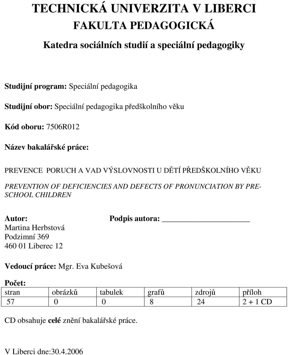 OF DEFICIENCIES AND DEFECTS OF PRONUNCIATION BY PRE- SCHOOL CHILDREN Autor: Martina Herbstová Podzimní 369 460 01 Liberec 12 Podpis autora: Vedoucí