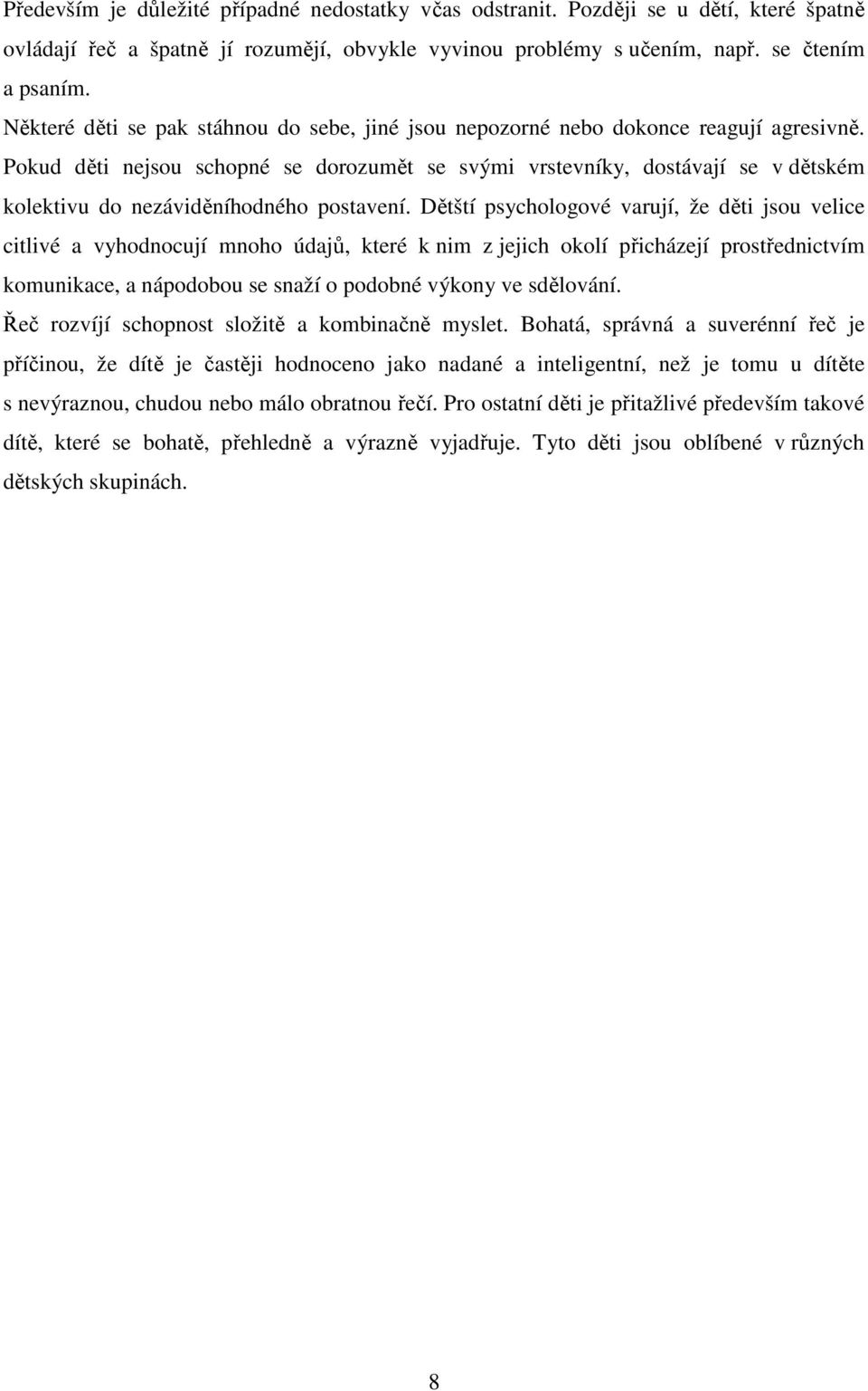 Pokud děti nejsou schopné se dorozumět se svými vrstevníky, dostávají se v dětském kolektivu do nezáviděníhodného postavení.