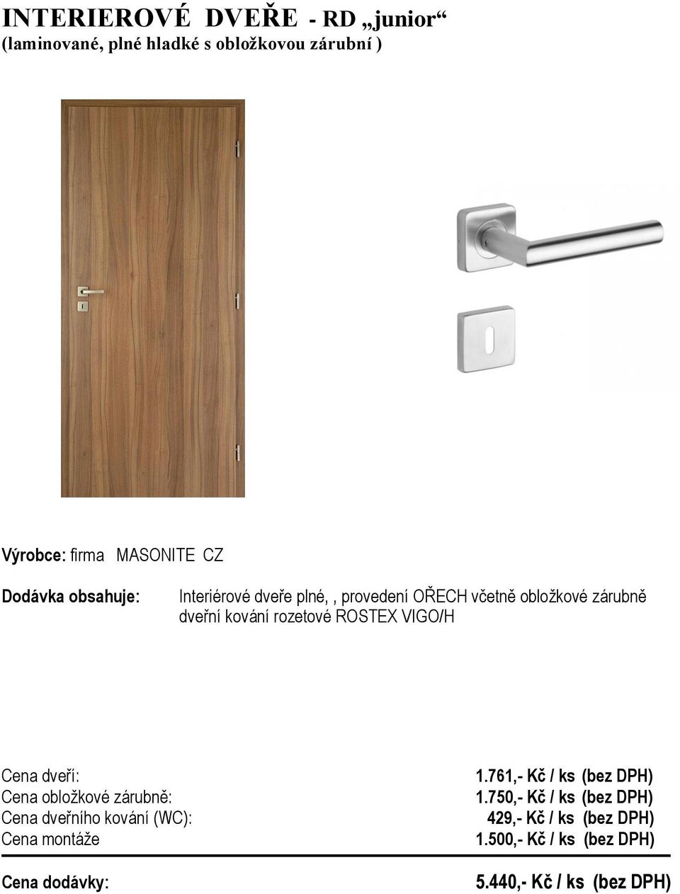 ROSTEX VIGO/H Cena dveří: Cena obložkové zárubně: Cena dveřního kování (WC): Cena montáže Cena dodávky: 1.