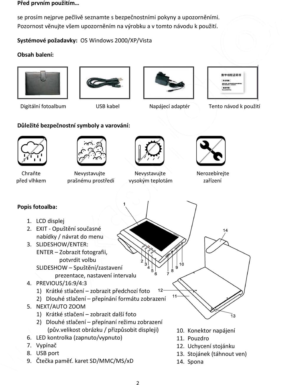 Nevystavujte Nerozebírejte před vlhkem prašnému prostředí vysokým teplotám zařízení Popis fotoalba: 1. LCD displej 2. EXIT - Opuštění současné nabídky / návrat do menu 3.