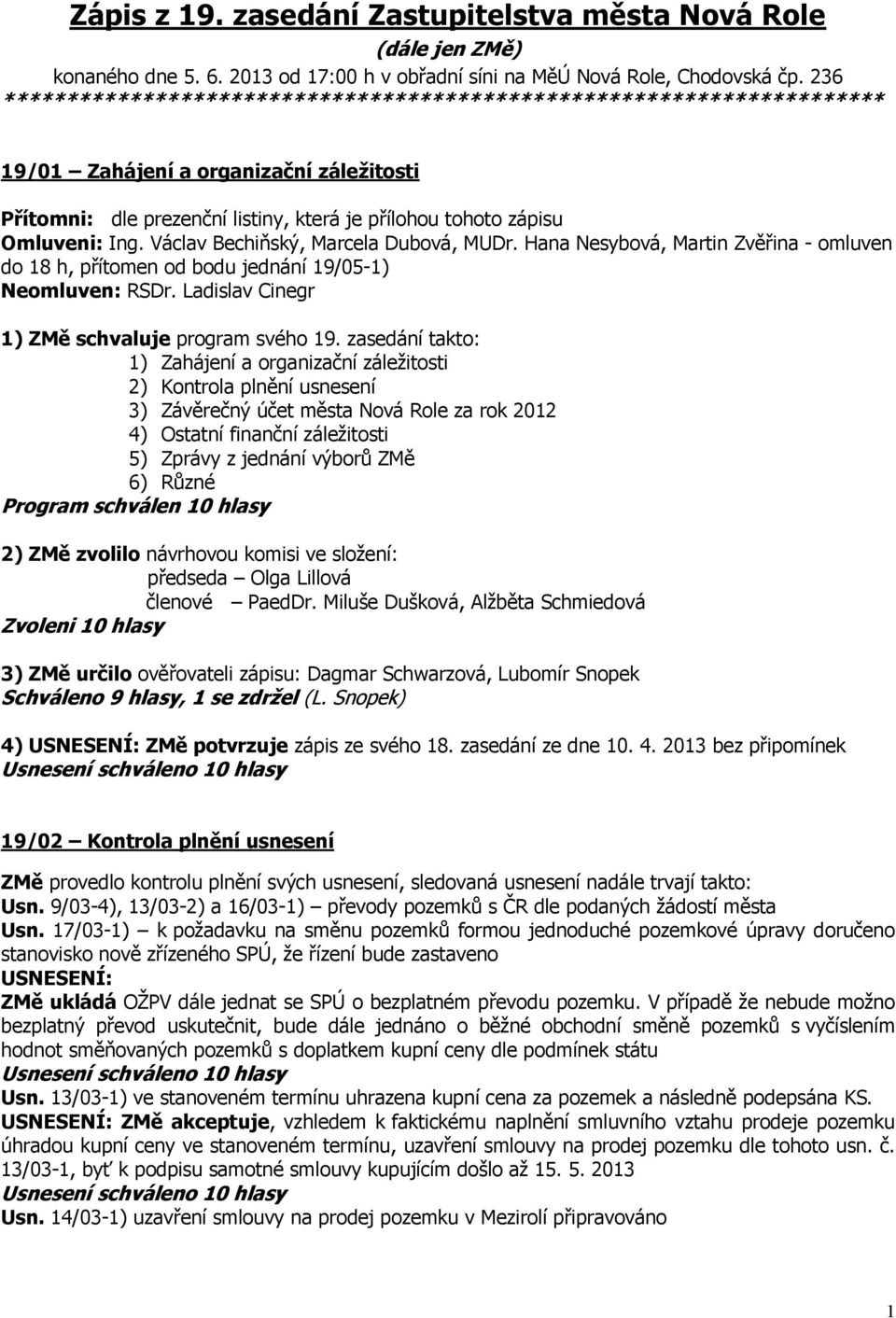 Václav Bechiňský, Marcela Dubová, MUDr. Hana Nesybová, Martin Zvěřina - omluven do 18 h, přítomen od bodu jednání 19/05-1) Neomluven: RSDr. Ladislav Cinegr 1) ZMě schvaluje program svého 19.
