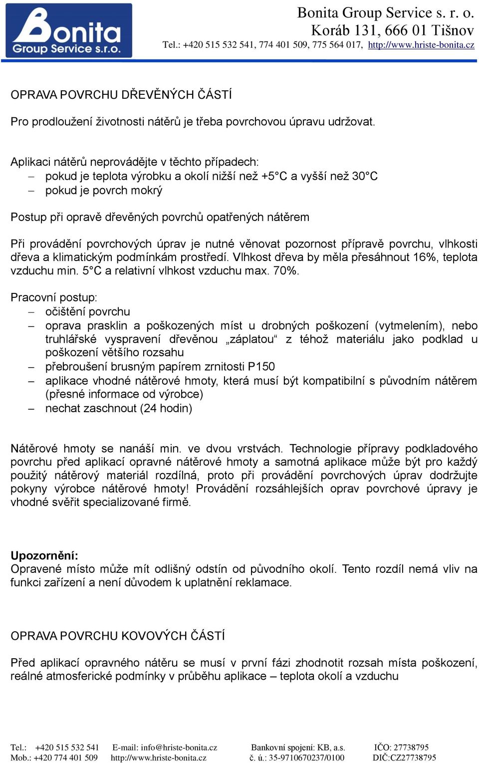 provádění povrchových úprav je nutné věnovat pozornost přípravě povrchu, vlhkosti dřeva a klimatickým podmínkám prostředí. Vlhkost dřeva by měla přesáhnout 16%, teplota vzduchu min.