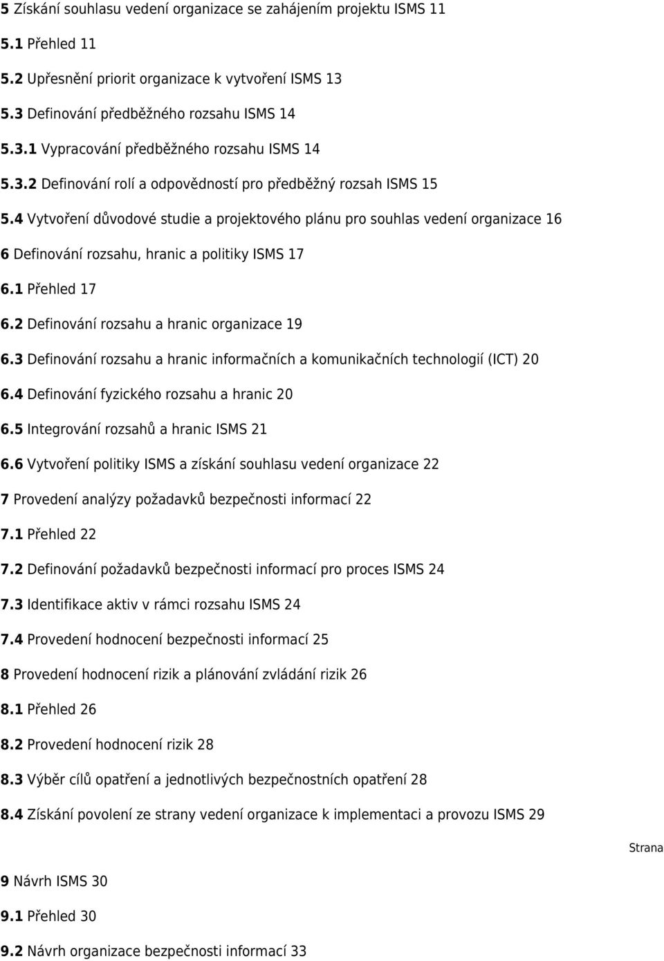 1 Přehled 17 6.2 Definování rozsahu a hranic organizace 19 6.3 Definování rozsahu a hranic informačních a komunikačních technologií (ICT) 20 6.4 Definování fyzického rozsahu a hranic 20 6.