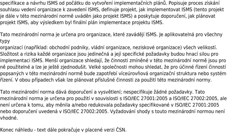 doporučení, jak plánovat projekt ISMS, aby výsledkem byl finální plán implementace projektu ISMS. Tato mezinárodní norma je určena pro organizace, které zavádějí ISMS.