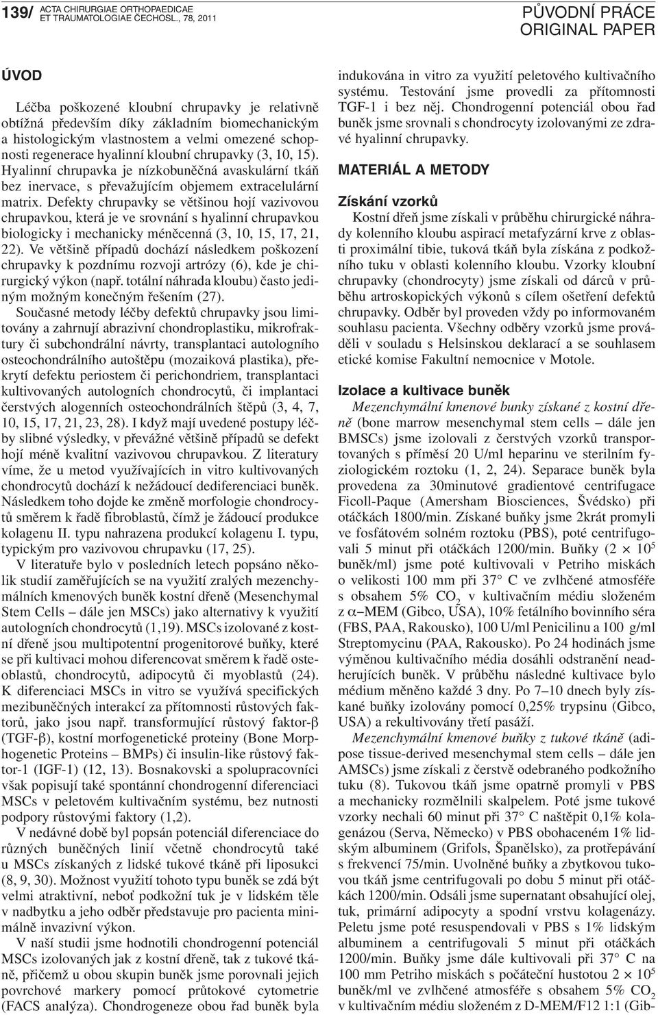 Defekty chrupavky se většinou hojí vazivovou chrupavkou, která je ve srovnání s hyalinní chrupavkou biologicky i mechanicky méněcenná (3, 10, 15, 17, 21, 22).