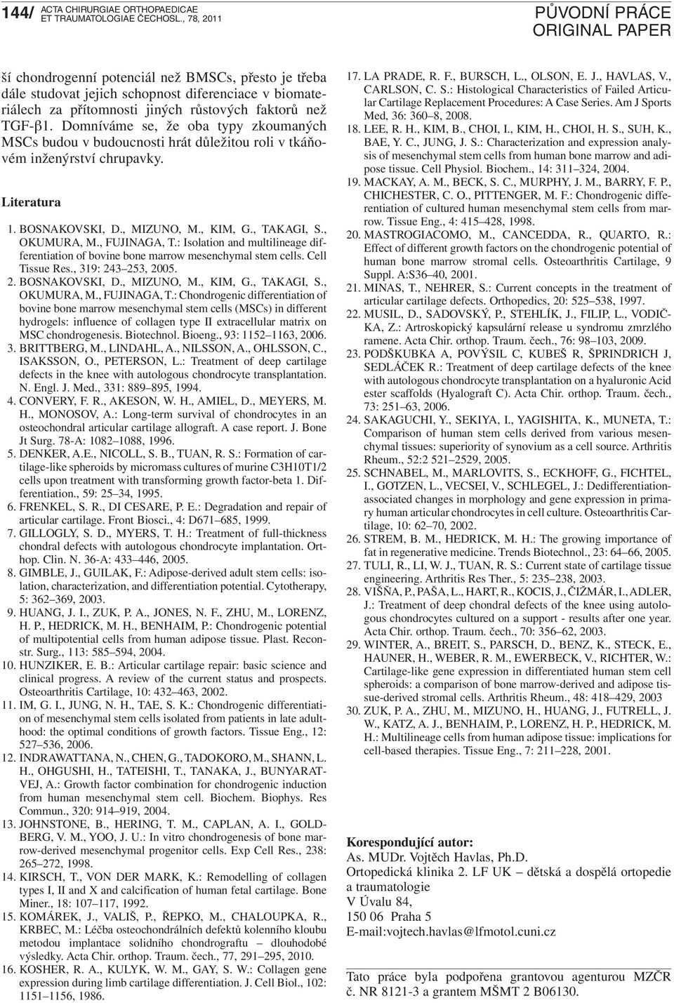 , FUJINAGA, T.: Isolation and multilineage differentiation of bovine bone marrow mesenchymal stem cells. Cell Tissue Res., 319: 243 253, 2005. 2. BOSNAKOVSKI, D., MIZUNO, M., KIM, G., TAKAGI, S.