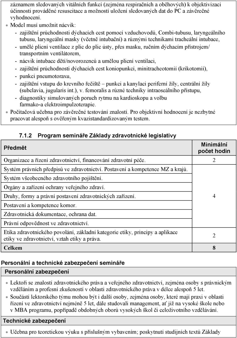 umlé plicní ventilace z plic do plic ústy, pes masku, runím dýchacím pístrojem/ transportním ventilátorem, - nácvik intubace dtí/novorozenc a umlou plicní ventilaci, - zajištní prchodnosti dýchacích