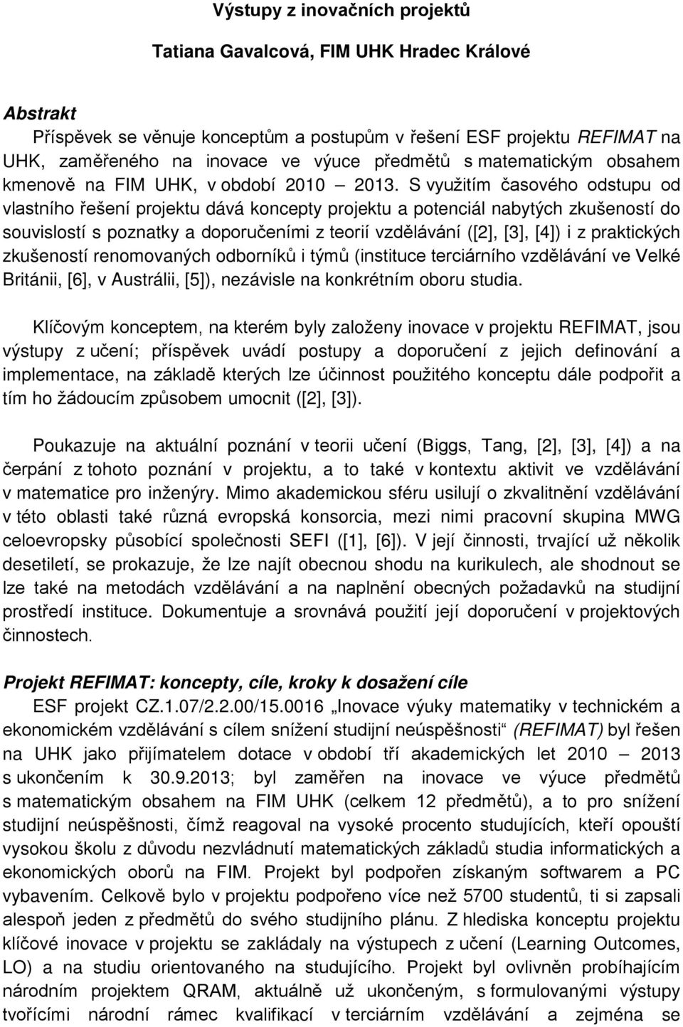 S využitím časového odstupu od vlastního řešení projektu dává koncepty projektu a potenciál nabytých zkušeností do souvislostí s poznatky a doporučeními z teorií vzdělávání ([2], [3], [4]) i z
