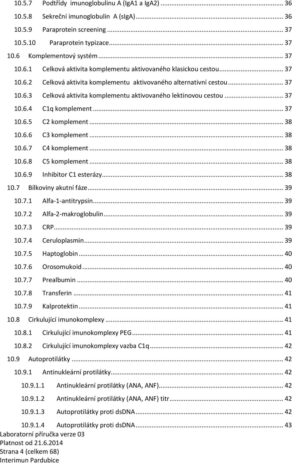 .. 8 10.6.6 C komplement... 8 10.6.7 C4 komplement... 8 10.6.8 C5 komplement... 8 10.6.9 Inhibitor C1 esterázy... 8 10.7 Bílkoviny akutní fáze... 9 10.7.1 Alfa-1-antitrypsin... 9 10.7.2 Alfa-2-makroglobulin.