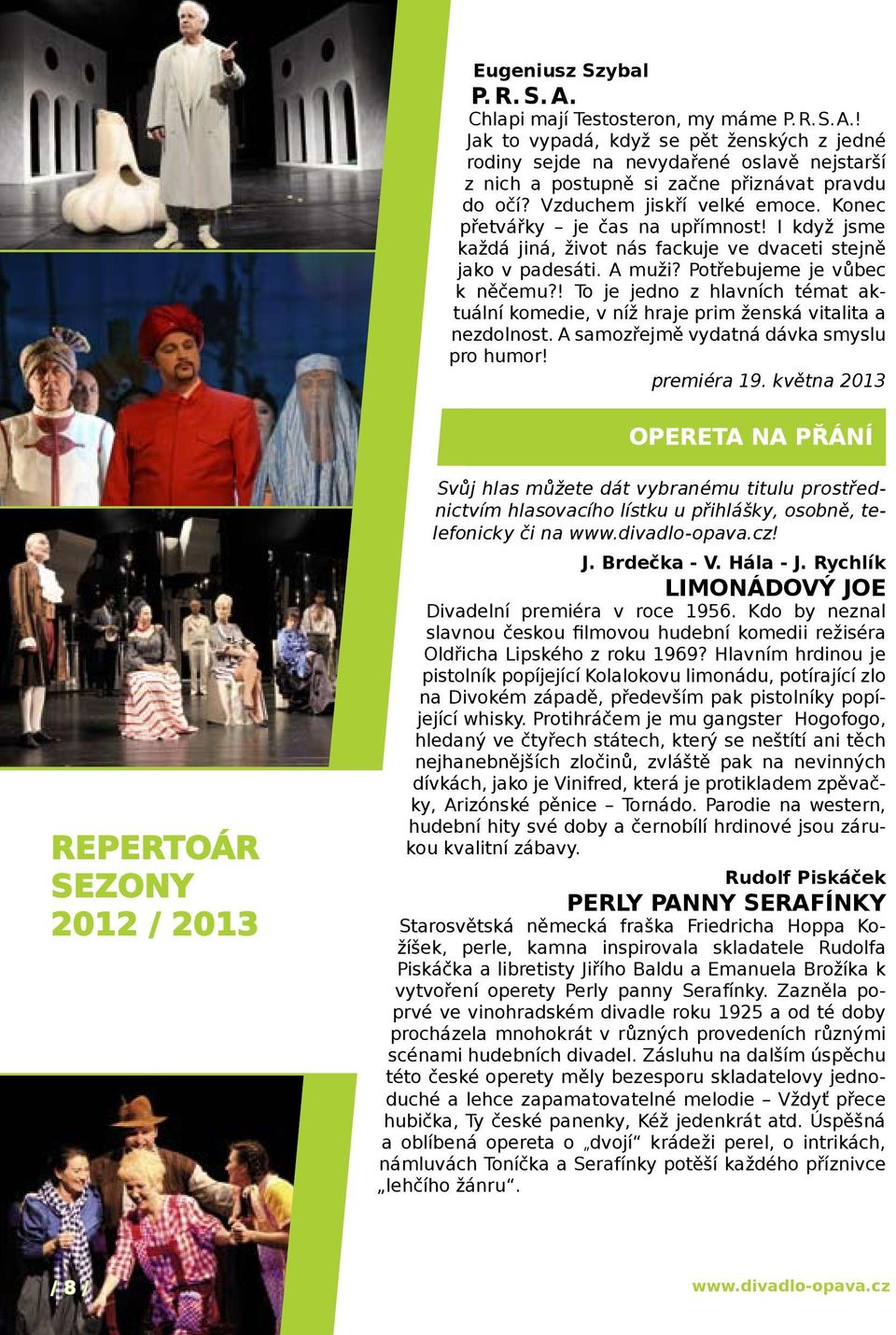 ! To je jedno z hlavních témat aktuální komedie, v níž hraje prim ženská vitalita a nezdolnost. A samozřejmě vydatná dávka smyslu pro humor! premiéra 19.