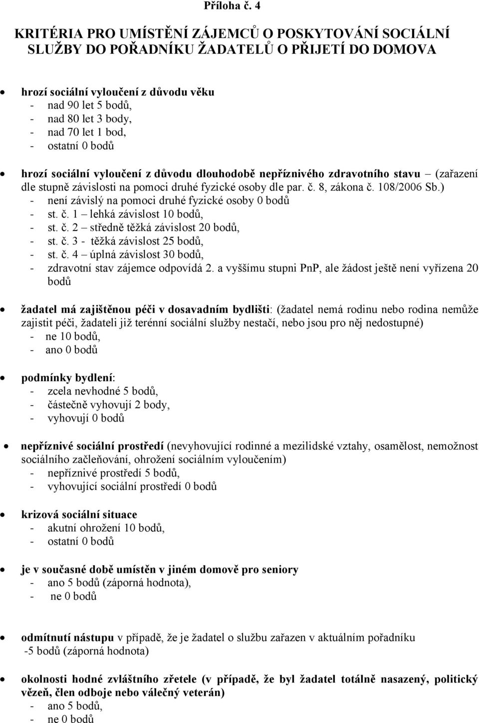 bod, - ostatní 0 bodů hrozí sociální vyloučení z důvodu dlouhodobě nepříznivého zdravotního stavu (zařazení dle stupně závislosti na pomoci druhé fyzické osoby dle par. č. 8, zákona č. 108/2006 Sb.