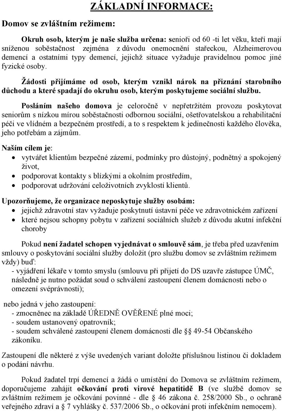 Žádosti přijímáme od osob, kterým vznikl nárok na přiznání starobního důchodu a které spadají do okruhu osob, kterým poskytujeme sociální službu.