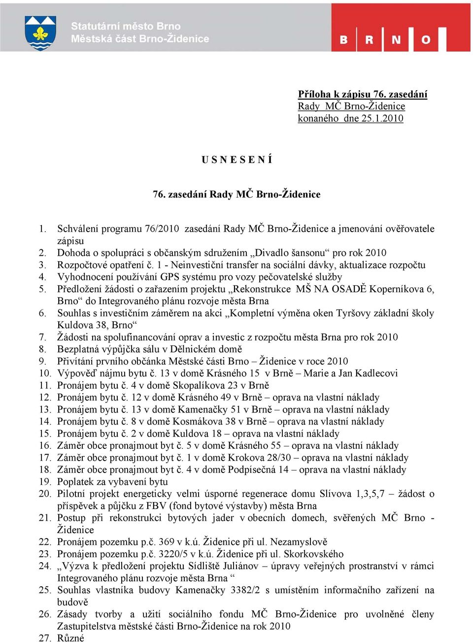 1 - Neinvestiční transfer na sociální dávky, aktualizace rozpočtu 4. Vyhodnocení používání GPS systému pro vozy pečovatelské služby 5.