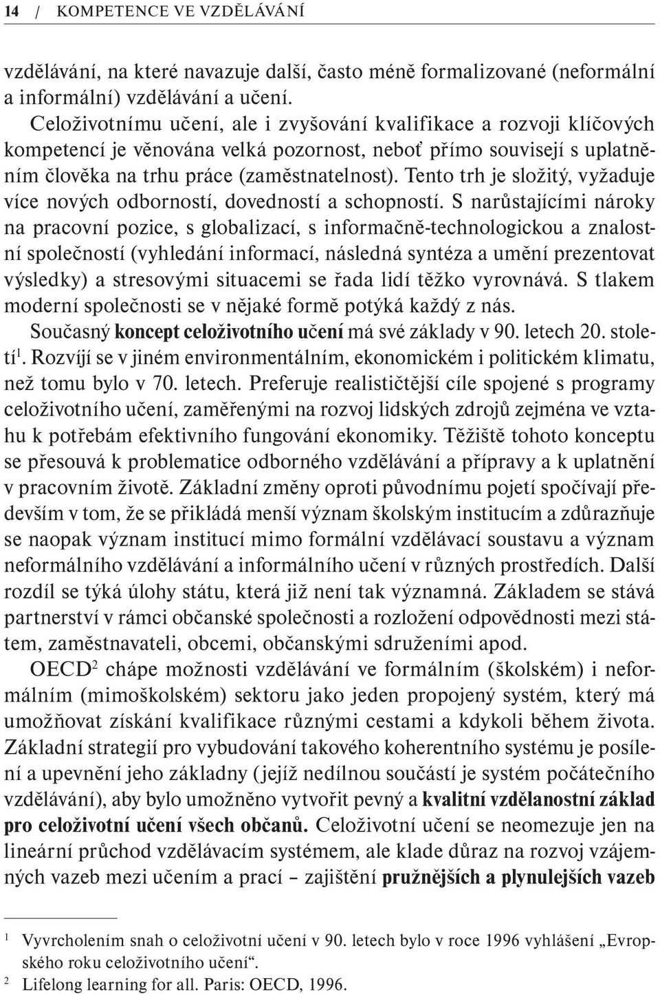 Tento trh je složitý, vyžaduje více nových odborností, dovedností a schopností.