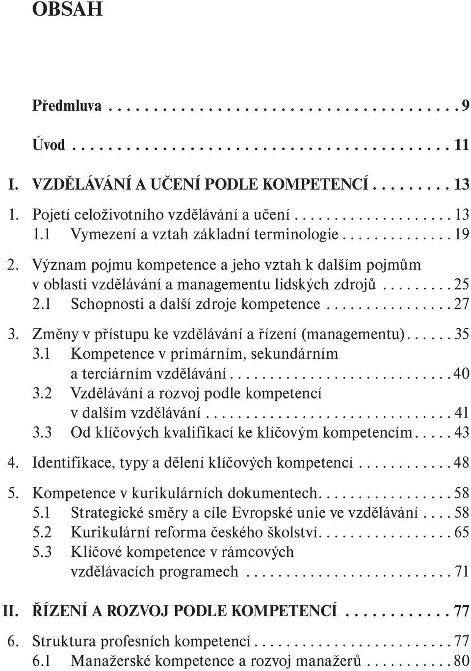 Význam pojmu kompetence a jeho vztah k dalším pojmům v oblasti vzdělávání a managementu lidských zdrojů......... 25 2.1 Schopnosti a další zdroje kompetence................ 27 3.