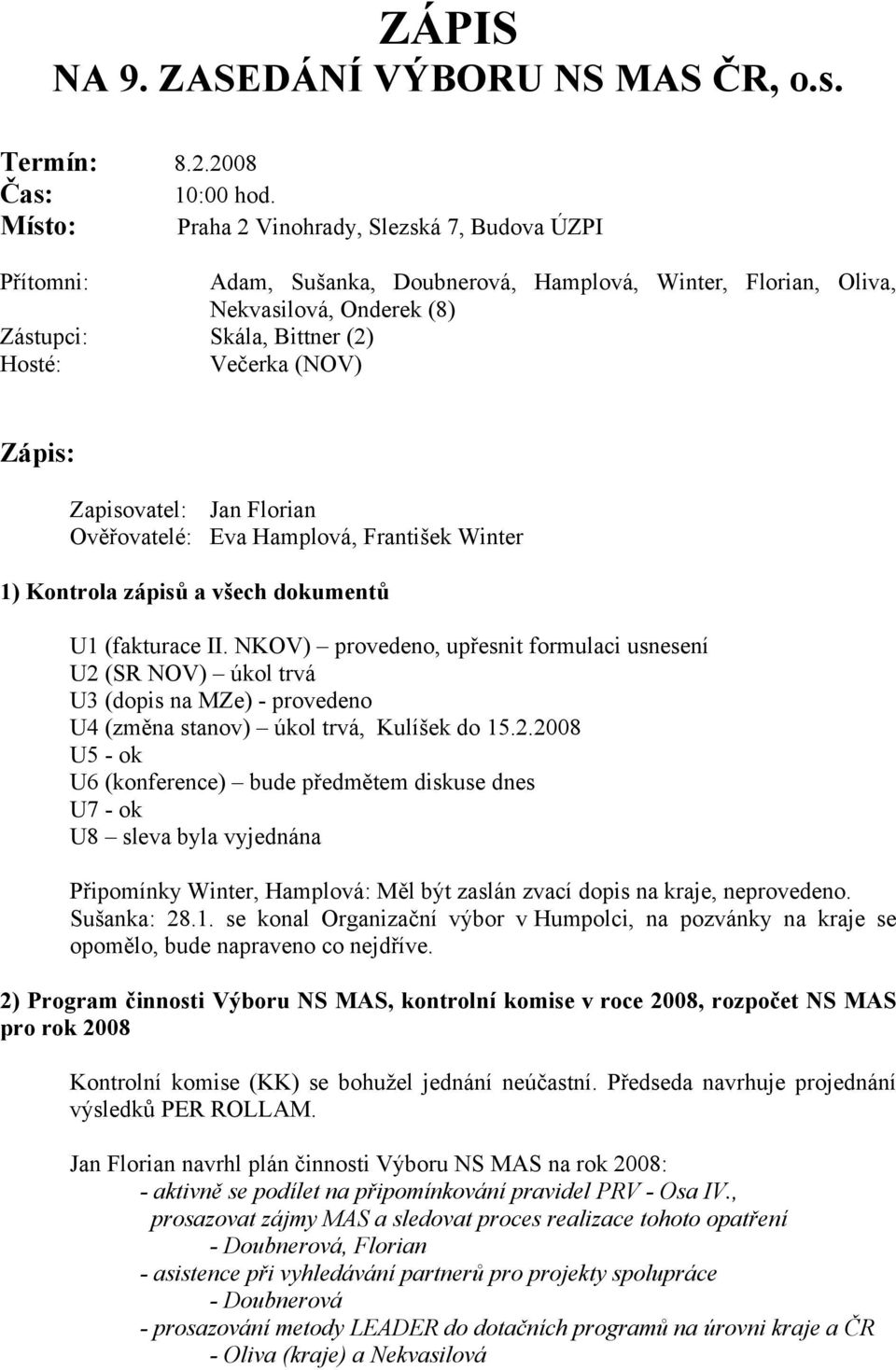 Zápis: Zapisovatel: Jan Florian Ověřovatelé: Eva Hamplová, František Winter 1) Kontrola zápisů a všech dokumentů U1 (fakturace II.