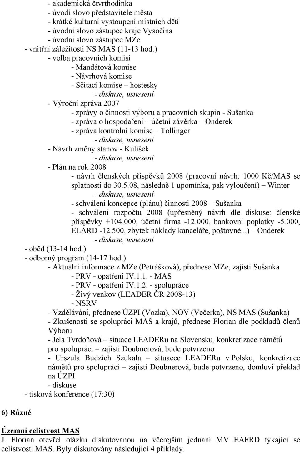 ) - volba pracovních komisí - Mandátová komise - Návrhová komise - Sčítací komise hostesky - Výroční zpráva 2007 - zprávy o činnosti výboru a pracovních skupin - Sušanka - zpráva o hospodaření účetní
