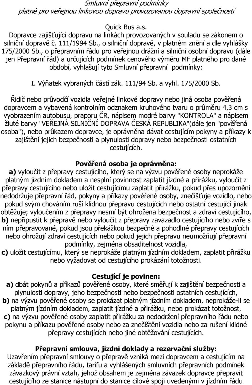 , o přepravním řádu pro veřejnou drážní a silniční osobní dopravu (dále jen Přepravní řád) a určujících podmínek cenového výměru MF platného pro dané období, vyhlašují tyto Smluvní přepravní