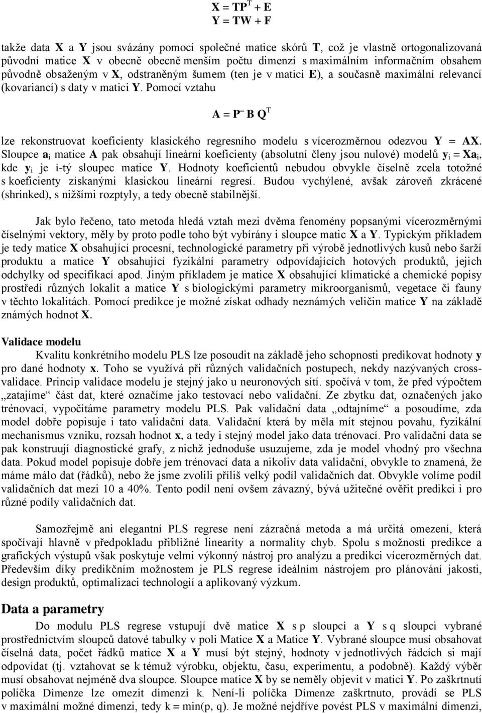 Pomocí vztahu A = P B Q T lze rekonstruovat koeficienty klasického regresního modelu s vícerozměrnou odezvou Y = AX.