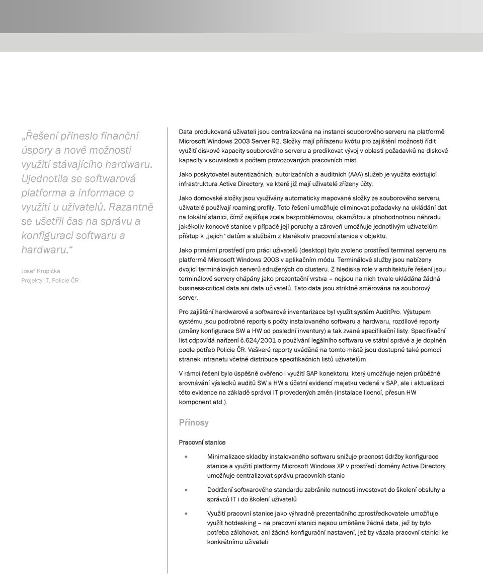 Josef Krupička Projekty IT, Policie ČR Data produkovaná uživateli jsou centralizována na instanci souborového serveru na platformě Microsoft Windows 2003 Server R2.