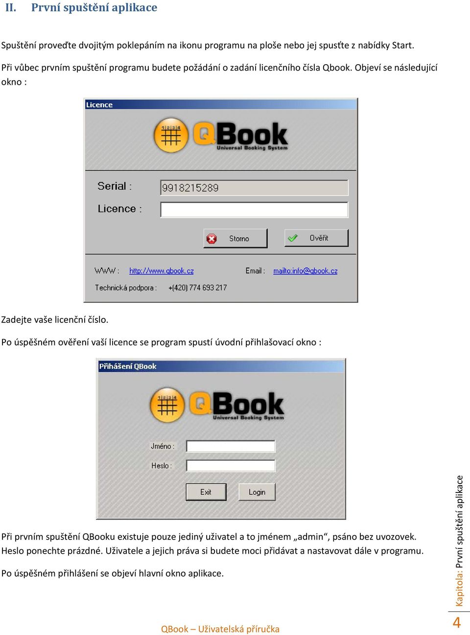 Po úspěšném ověření vaší licence se program spustí úvodní přihlašovací okno : Při prvním spuštění QBooku existuje pouze jediný uživatel a to jménem admin,
