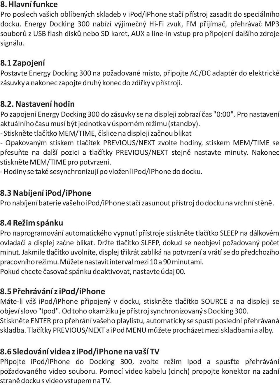 1 Zapojení Postavte Energy Docking 300 na požadované místo, pøipojte AC/DC adaptér do elektrické zásuvky a nakonec zapojte druhý konec do zdíøky v pøístroji. 8.2.