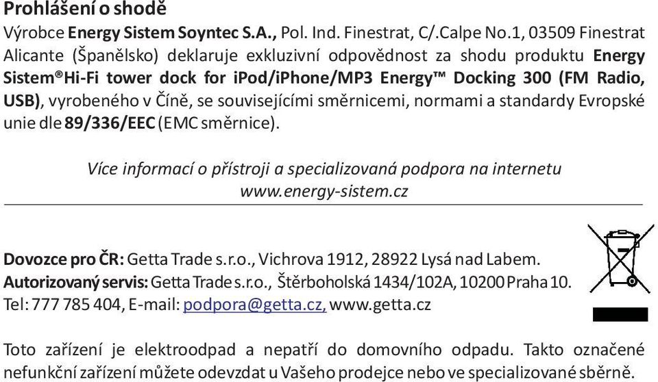 souvisejícími smìrnicemi, normami a standardy Evropské unie dle 89/336/EEC (EMC smìrnice). Více informací o pøístroji a specializovaná podpora na internetu www.energy-sistem.