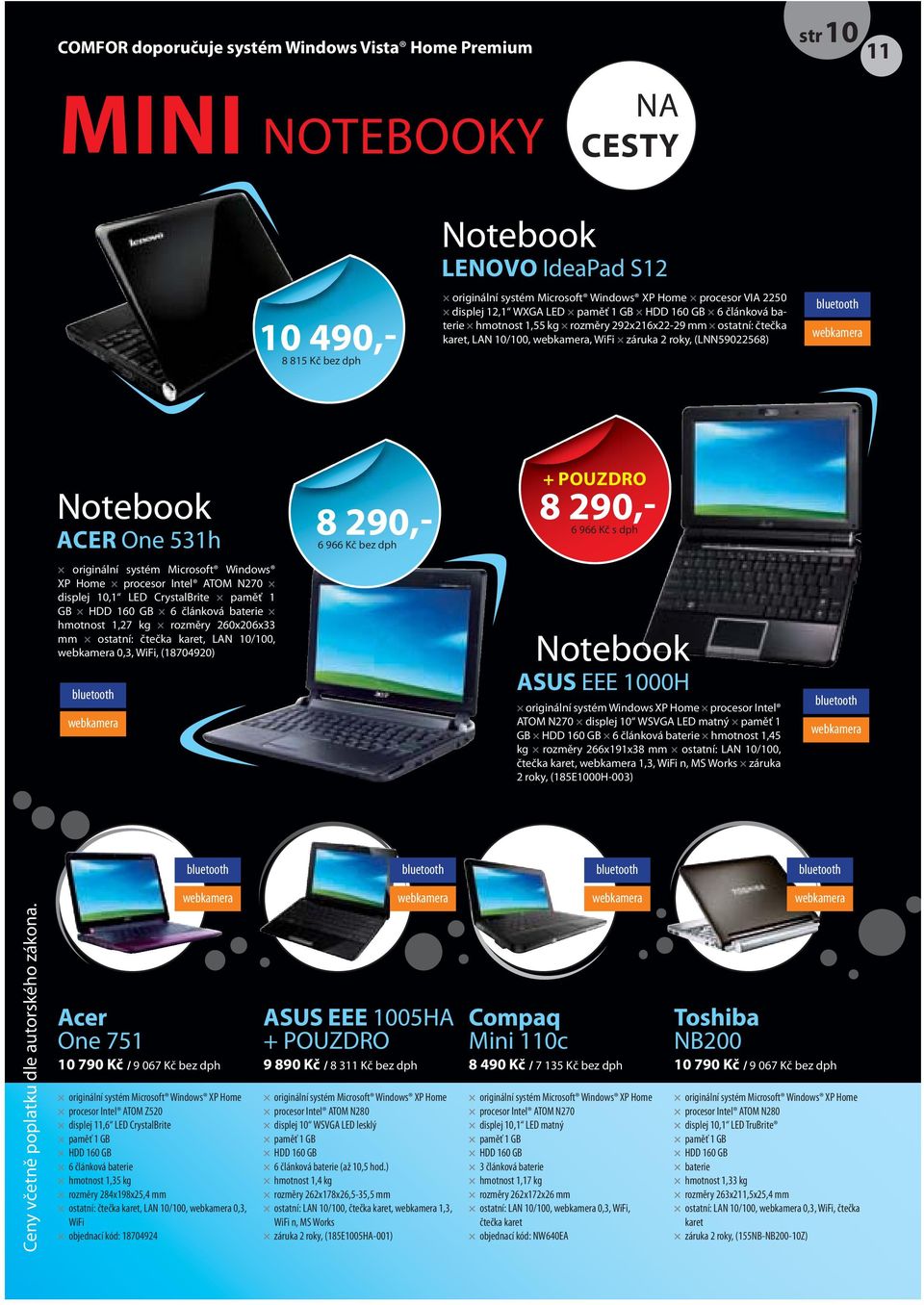 531h 8 290,- 6 966 Kč bez dph + POUZDRO 8 290,- 6 966 Kč s dph originální systém Microsoft Windows XP Home procesor Intel ATOM N270 displej 10,1 LED CrystalBrite paměť 1 GB HDD 160 GB 6 článková