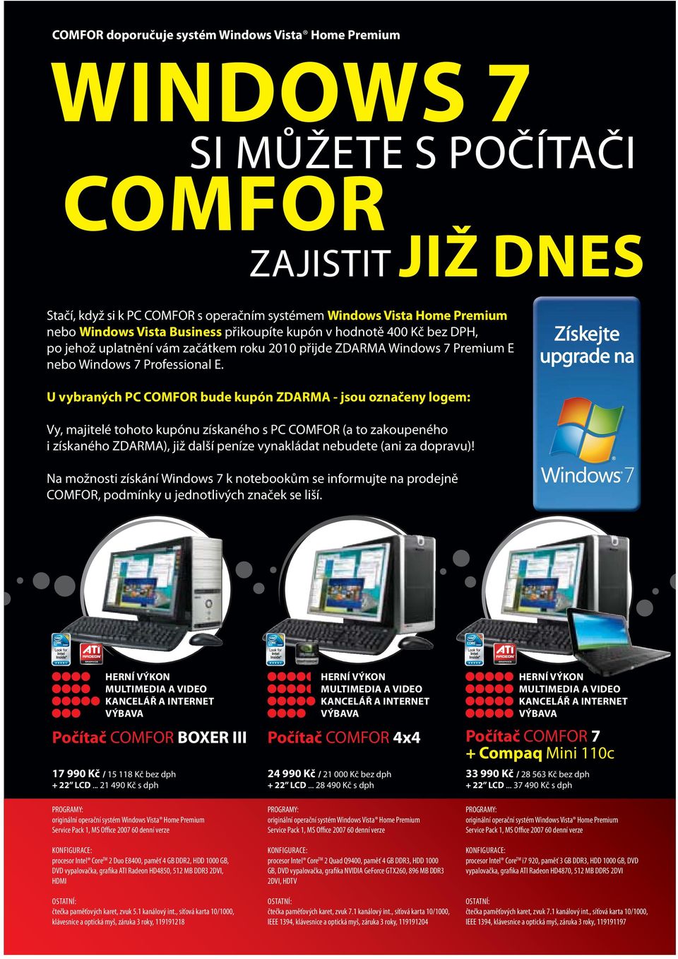 U vybraných PC COMFOR bude kupón ZDARMA - jsou označeny logem: Vy, majitelé tohoto kupónu získaného s PC COMFOR (a to zakoupeného i získaného ZDARMA), již další peníze vynakládat nebudete (ani za