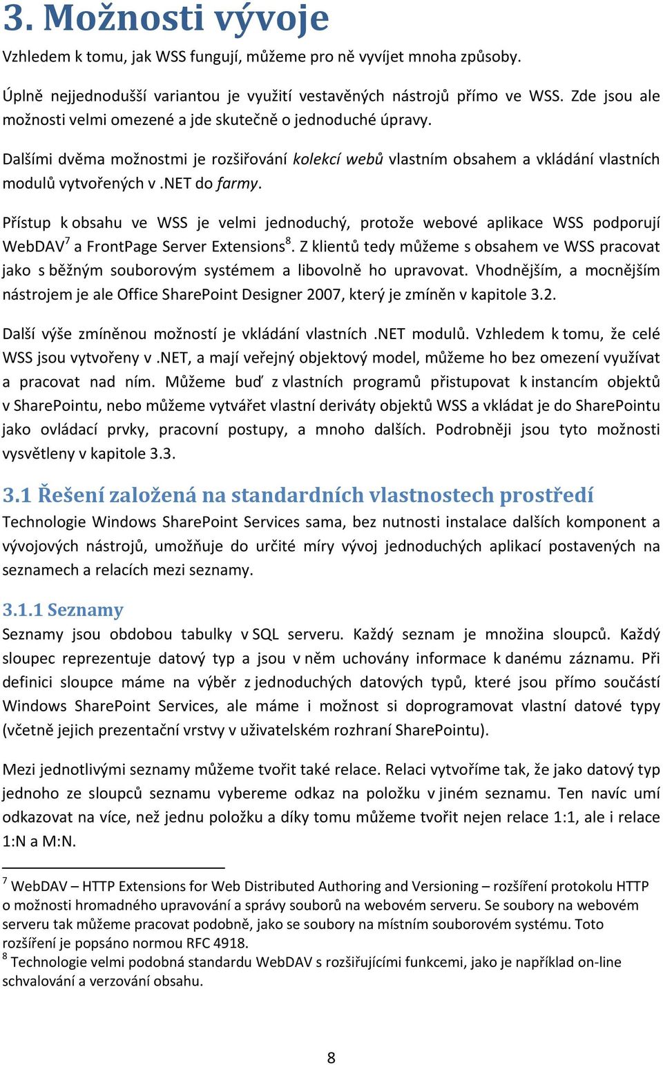 Přístup k obsahu ve WSS je velmi jednoduchý, protože webové aplikace WSS podporují WebDAV 7 a FrontPage Server Extensions 8.