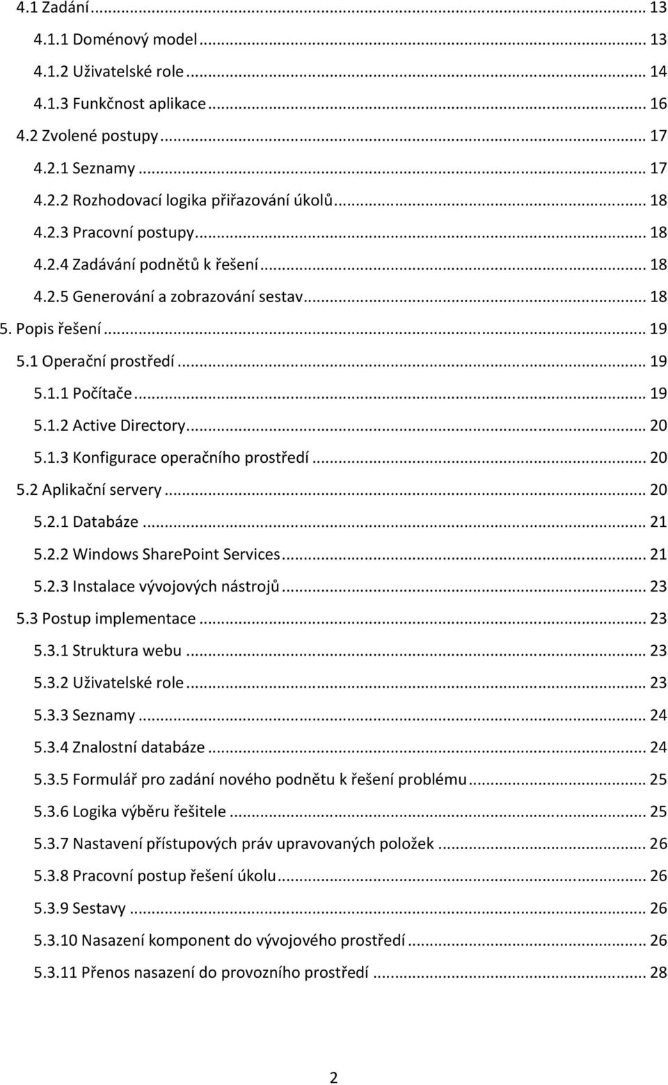 .. 20 5.1.3 Konfigurace operačního prostředí... 20 5.2 Aplikační servery... 20 5.2.1 Databáze... 21 5.2.2 Windows SharePoint Services... 21 5.2.3 Instalace vývojových nástrojů... 23 5.